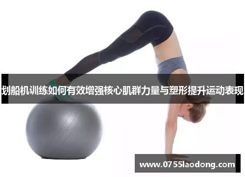划船机训练如何有效增强核心肌群力量与塑形提升运动表现